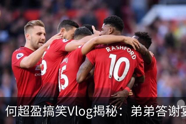 何超盈搞笑Vlog揭秘：弟弟答谢宴上红包风波的欢乐瞬间