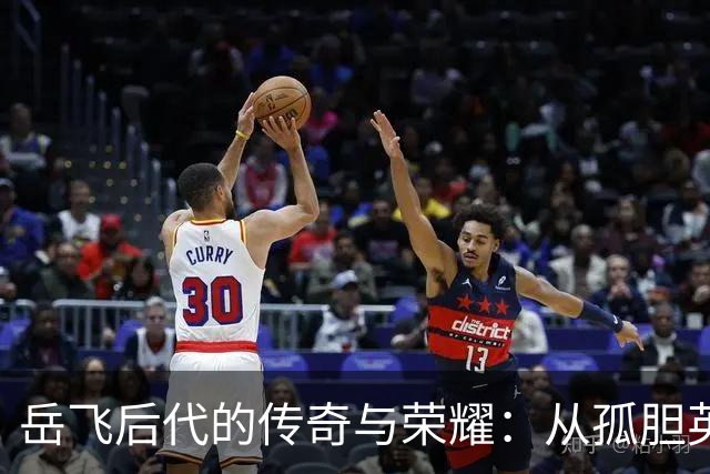岳飞后代的传奇与荣耀：从孤胆英雄到名将传承
