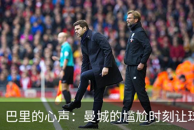 巴里的心声：曼城的尴尬时刻让球迷无奈，我也是其中一员