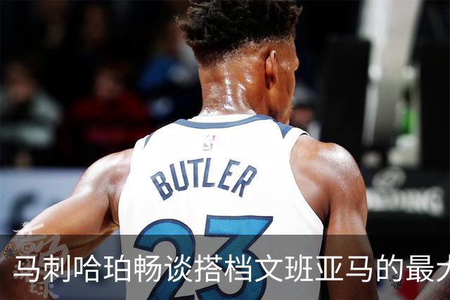 马刺哈珀畅谈搭档文班亚马的最大难题！